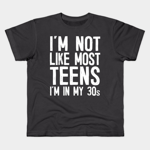 I'm Not Like Most Teens - I'm In My 30s / Humorous Slogan Design Kids T-Shirt by DankFutura